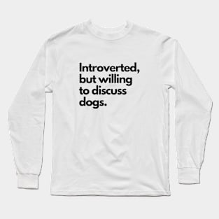 Introverted but willing to discuss dogs (Black Font) Long Sleeve T-Shirt